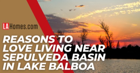 5 Reasons to Love Living Near Sepulveda Basin: Discover Lake Balboa’s Best Amenity
