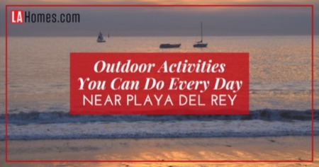 5 Outdoor Activities You Can Do Every Day When You Live in LA's Playa Del Rey