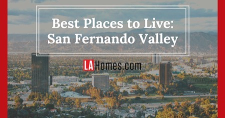 7 Best Places to Live in the San Fernando Valley: Where to Live in the Valley
