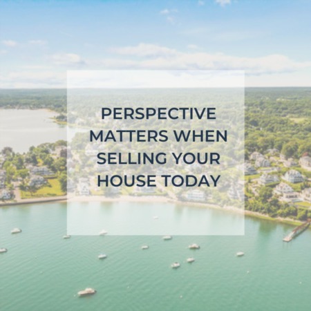 Perspective Matters When Selling Your House Today