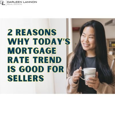 2 Reasons Why Today’s Mortgage Rate Trend Is Good for Sellers