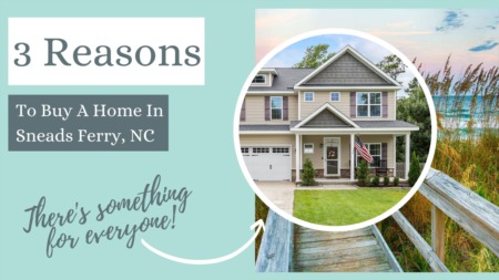 3 Reasons To Buy A Home In Sneads Ferry, NC