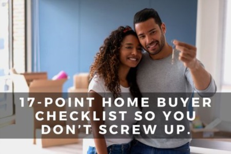 17-point home buyer checklist so you don’t screw up your transaction.