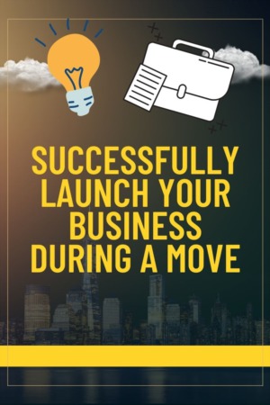 Successfully Launch Your Business During a Move