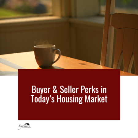 Buyer & Seller Perks in Today’s Housing Market