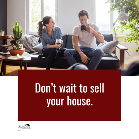 Don’t Wait To Sell Your House