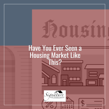 Have You Seen a Housing Market Like This?