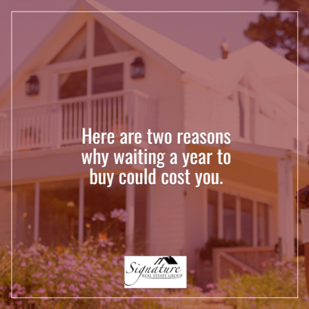 Two Reasons Why Waiting a Year To Buy Could Cost You