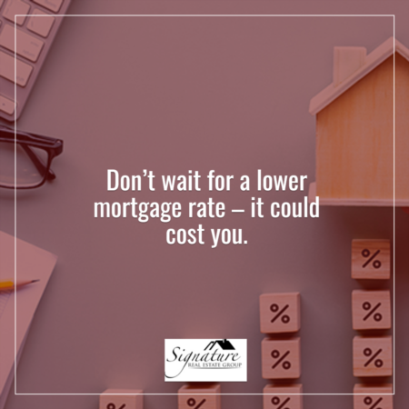 Don’t Wait for a Lower Mortgage Rate – It Could Cost You