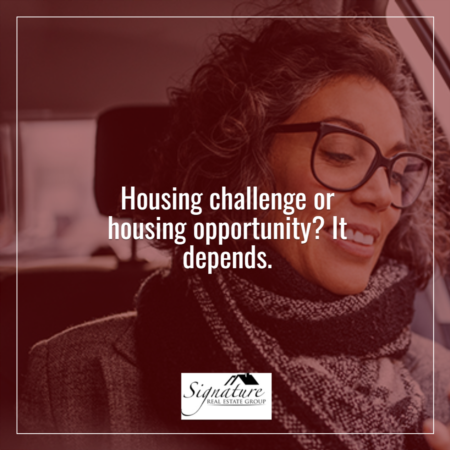 Housing Challenge or Housing Opportunity? It Depends.