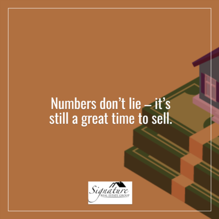 Numbers Don’t Lie – It’s Still a Great Time To Sell