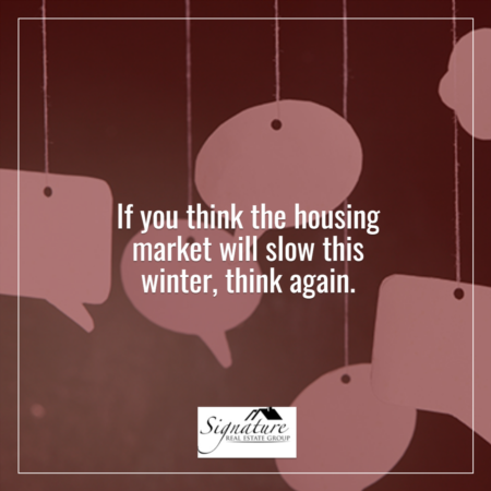 If You Think the Housing Market Will Slow This Winter, Think Again.