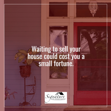 Why Waiting To Sell Your House Could Cost You a Small Fortune