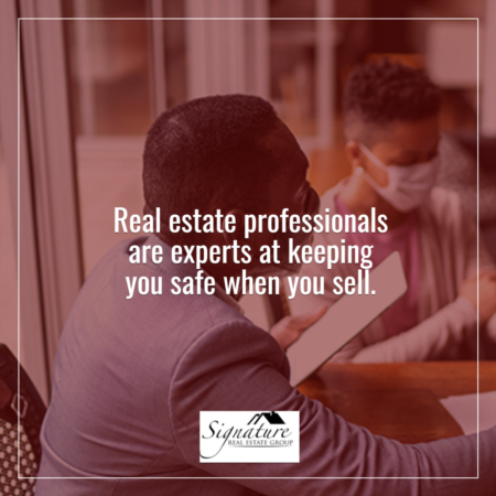 Real Estate Professionals Are Experts at Keeping You Safe When You Sell