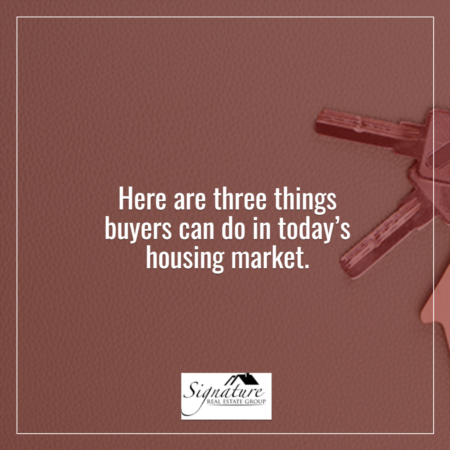 Three Things Buyers Can Do in Today’s Housing Market