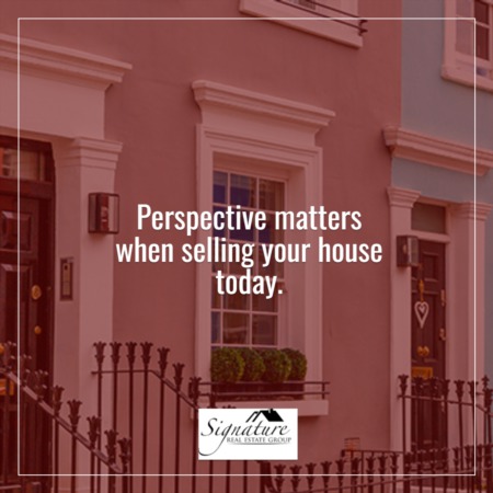Perspective Matters When Selling Your House Today