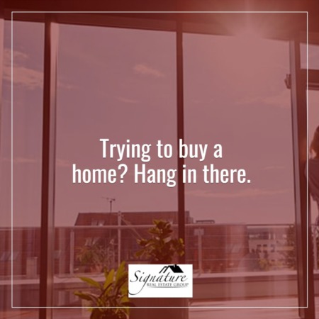 Trying To Buy a Home? Hang in There.