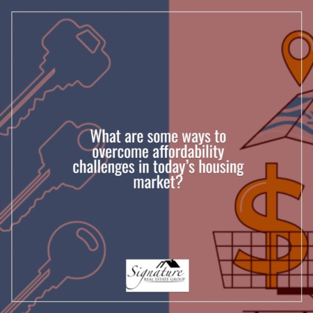 Ways To Overcome Affordability Challenges in Today’s Housing Market