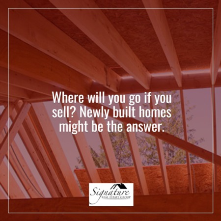 Where Will You Go If You Sell? Newly Built Homes Might Be the Answer.