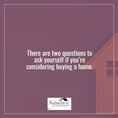 Two Questions To Ask Yourself if You’re Considering Buying a Home