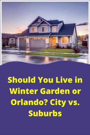 Should You Live in Winter Garden or Orlando? City vs. Suburbs