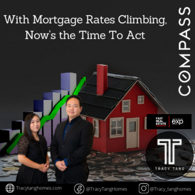   With Mortgage Rates Climbing, Now’s the Time To Act