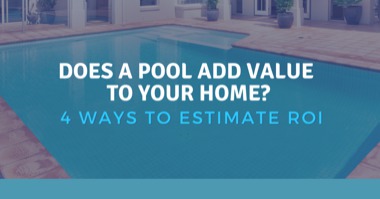 Does a Pool Add Value To Your Home? 4 Factors to Help You Estimate the ROI of Your Pool