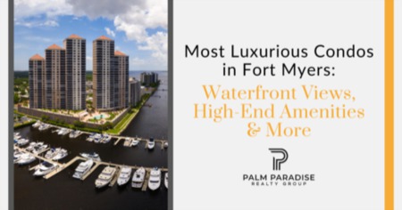 4 Most Luxurious Condos in Fort Myers: Waterfront Views, High-End Amenities