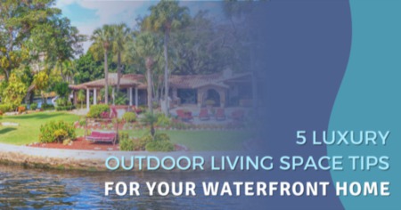 5 Luxury Outdoor Living Space Tips to Elevate Your Waterfront Oasis