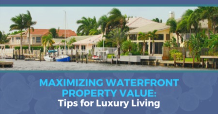 Maximizing Your Waterfront Property's Value: How to Get the Most Bang for Your Buck