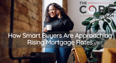 How Smart Buyers Are Approaching Rising Mortgage Rates