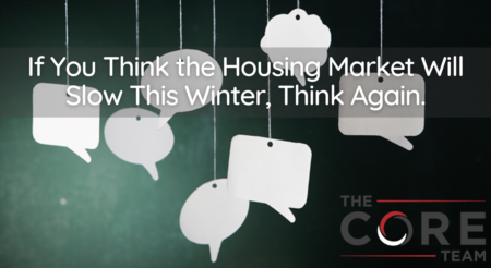 If You Think the Housing Market Will Slow This Winter, Think Again.