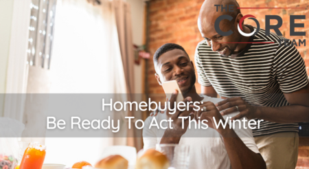 Homebuyers: Be Ready To Act This Winter