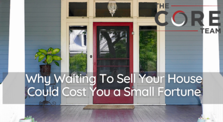 Why Waiting To Sell Your House Could Cost You a Small Fortune