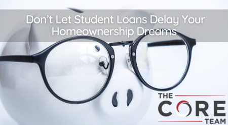 Don’t Let Student Loans Delay Your Homeownership Dreams