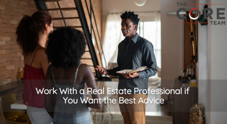  Work With a Real Estate Professional if You Want the Best Advice