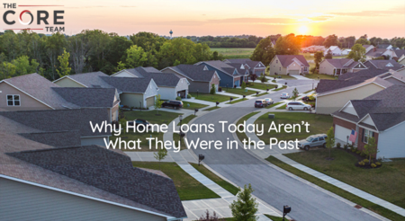Why Home Loans Today Aren’t What They Were in the Past