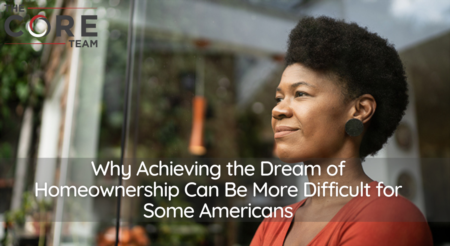  Why Achieving the Dream of Homeownership Can Be More Difficult for Some Americans