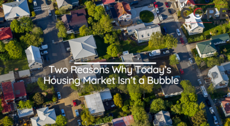  Two Reasons Why Today’s Housing Market Isn’t a Bubble