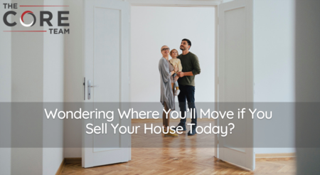  Wondering Where You’ll Move if You Sell Your House Today?