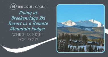 Living at Breckenridge Ski Resort vs a Remote Mountain Lodge: Which is Right for You?