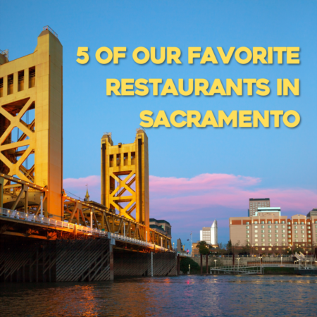 5 of Our Favorite Restaurants in Sacramento