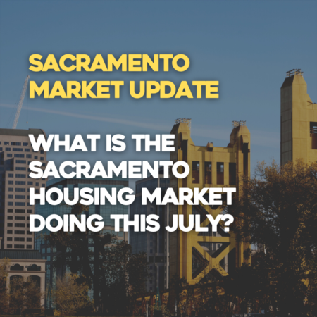 Sacramento Market Update | What is the Sacramento Housing Market Doing This July?