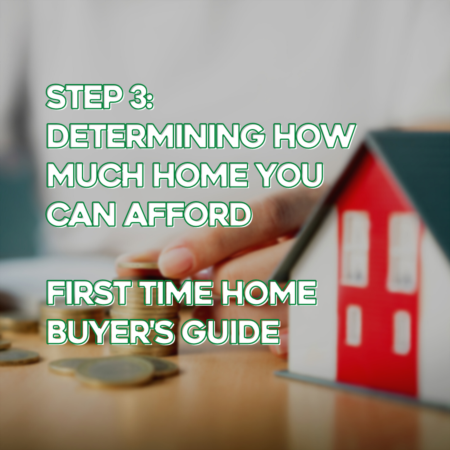 Step 3: DETERMINING HOW MUCH HOME YOU CAN AFFORD | First Time Home Buyer's Guide
