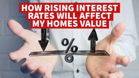 How Rising Interest Rates Will Affect Your Homes Value