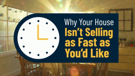 Why Your House Isn’t Selling as Fast as You’d Like