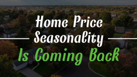 Home Price Seasonality Is Coming Back