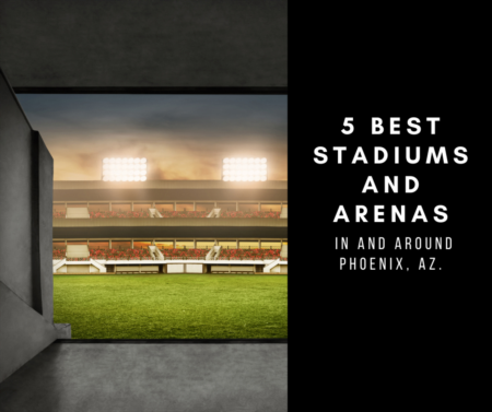 5 Best Stadiums And Arenas In And Around Phoenix, Az.