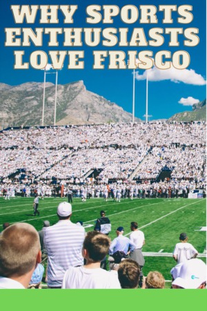 Why Sports Enthusiasts Love Frisco