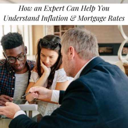 How an Expert Can Help you Understand Inflation & Mortgage Rates